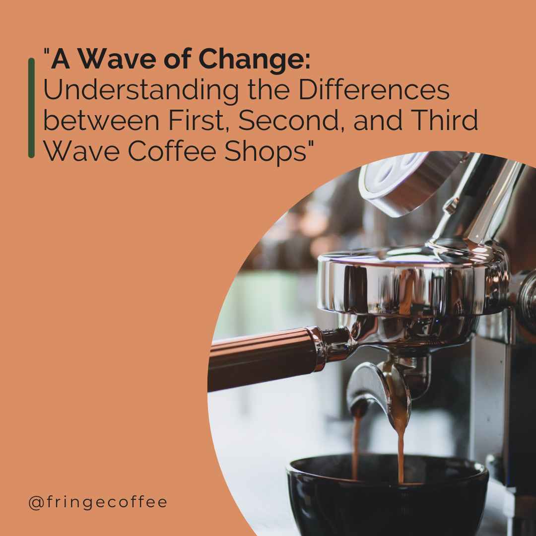"A Wave of Change: Understanding the Differences between First, Second, and Third Wave Coffee Shops"